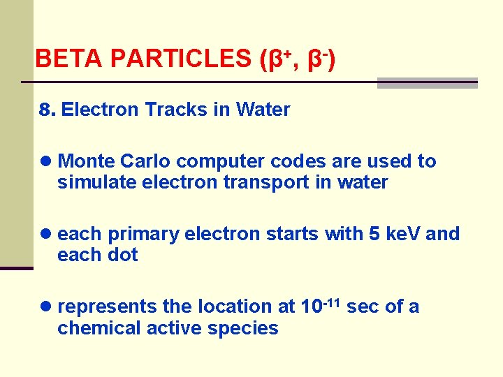 BETA PARTICLES (β+, β-) 8. Electron Tracks in Water ● Monte Carlo computer codes