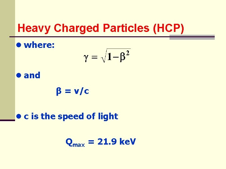 Heavy Charged Particles (HCP) ● where: ● and β = v/c ● c is