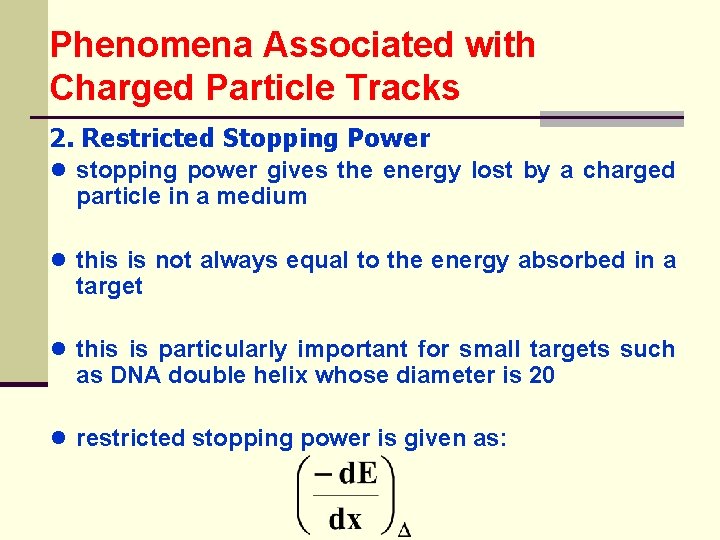 Phenomena Associated with Charged Particle Tracks 2. Restricted Stopping Power ● stopping power gives