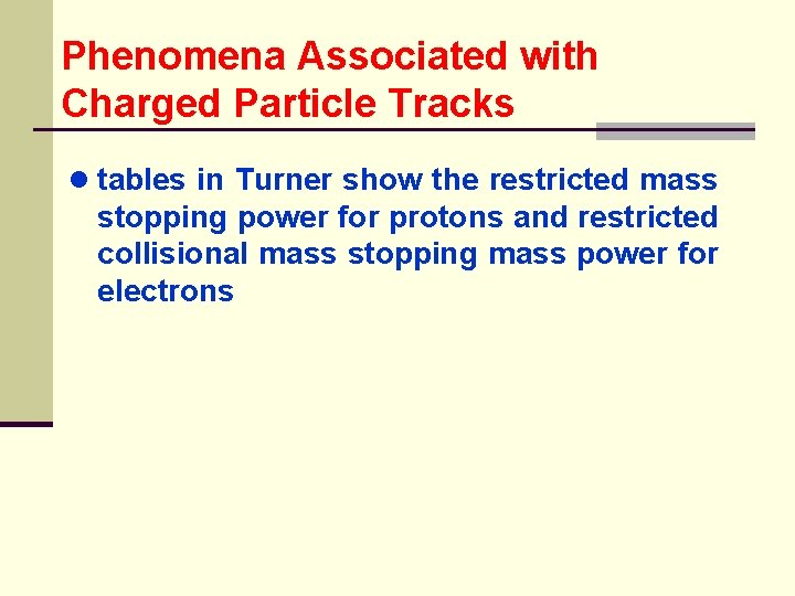 Phenomena Associated with Charged Particle Tracks ● tables in Turner show the restricted mass