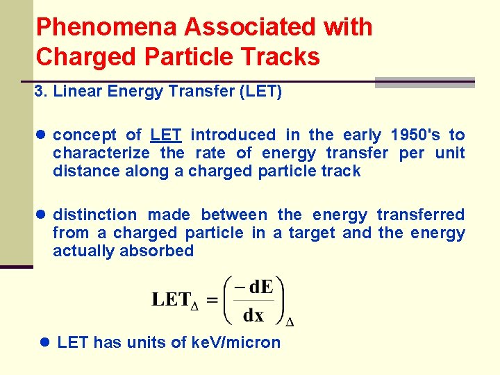 Phenomena Associated with Charged Particle Tracks 3. Linear Energy Transfer (LET) ● concept of