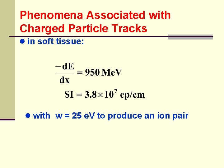 Phenomena Associated with Charged Particle Tracks ● in soft tissue: ● with w =