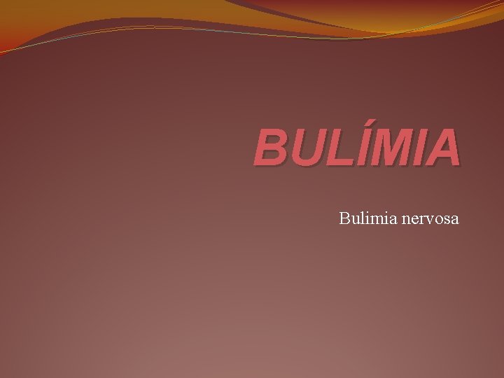 BULÍMIA Bulimia nervosa 