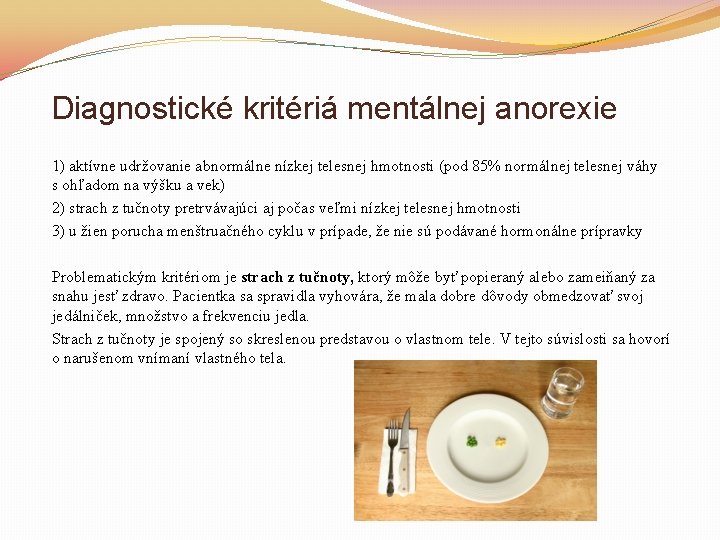 Diagnostické kritériá mentálnej anorexie 1) aktívne udržovanie abnormálne nízkej telesnej hmotnosti (pod 85% normálnej