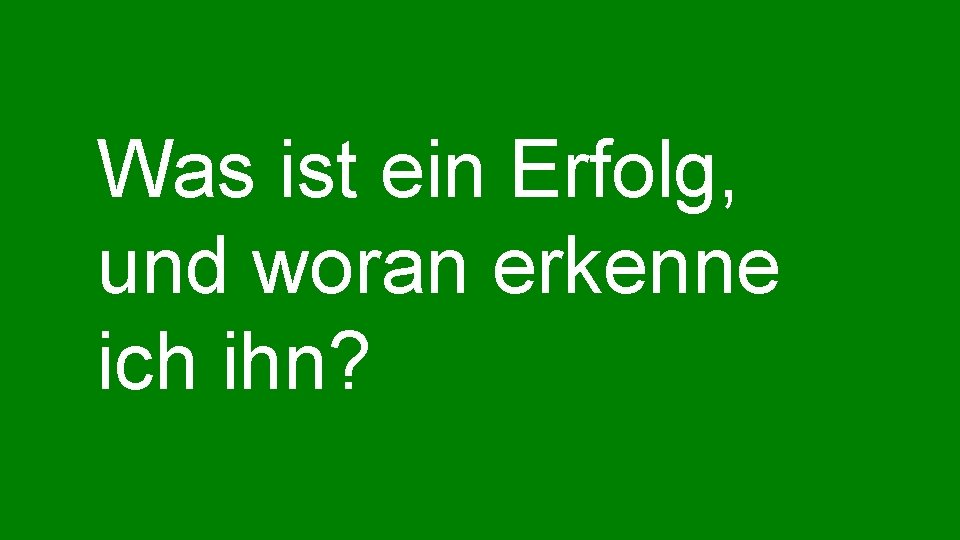 Was ist ein Erfolg, und woran erkenne ich ihn? 