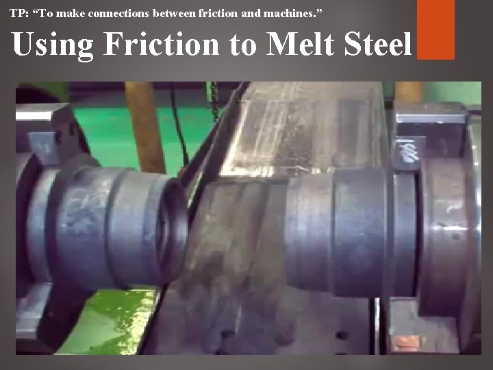 TP: “To make connections between friction and machines. ” Using Friction to Melt Steel