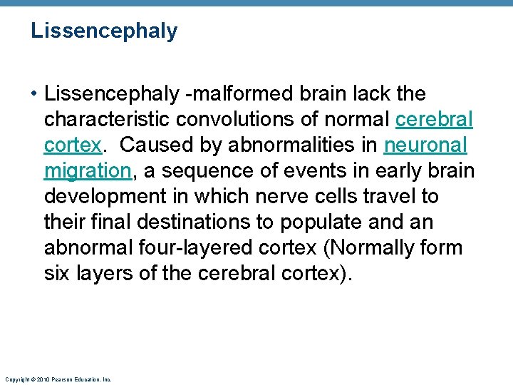Lissencephaly • Lissencephaly -malformed brain lack the characteristic convolutions of normal cerebral cortex. Caused