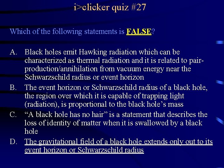 i>clicker quiz #27 Which of the following statements is FALSE? A. Black holes emit