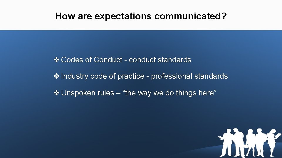 How are expectations communicated? v Codes of Conduct - conduct standards v Industry code