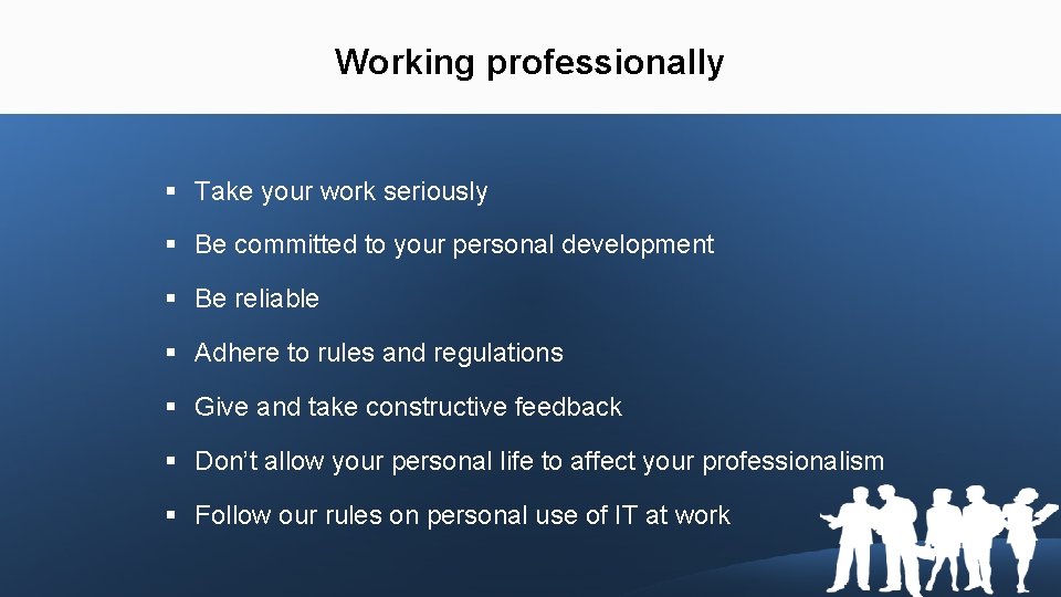 Working professionally § Take your work seriously § Be committed to your personal development