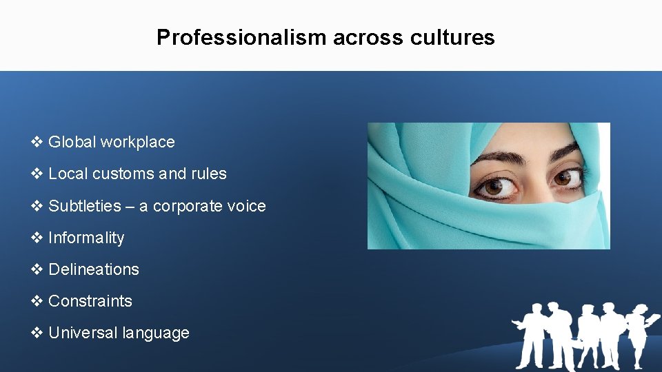 Professionalism across cultures v Global workplace v Local customs and rules v Subtleties –