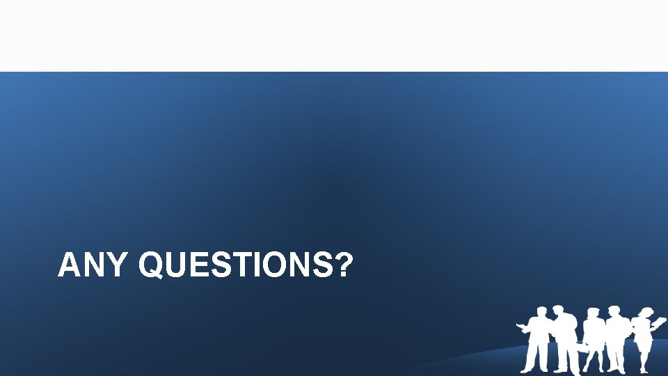 ANY QUESTIONS? 
