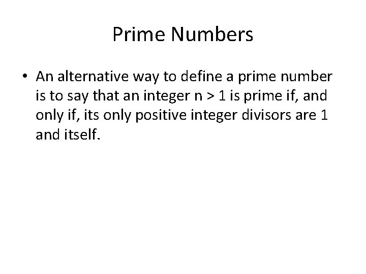 Prime Numbers • An alternative way to define a prime number is to say