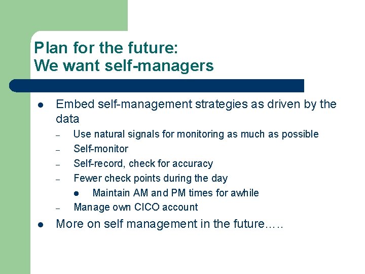 Plan for the future: We want self-managers l Embed self-management strategies as driven by