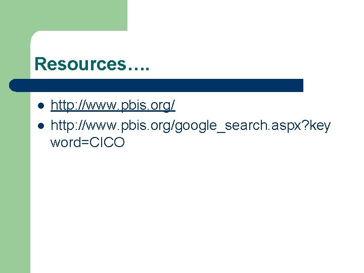 Resources…. l l http: //www. pbis. org/google_search. aspx? key word=CICO 