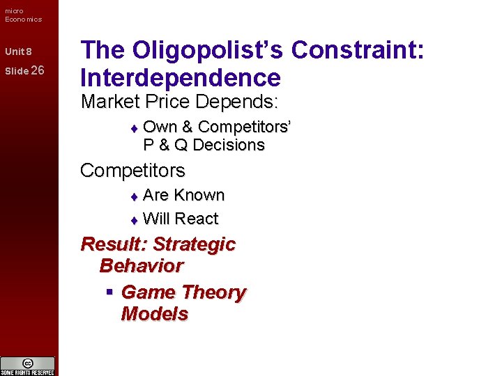 micro Economics Unit 8 Slide 26 The Oligopolist’s Constraint: Interdependence Market Price Depends: Own