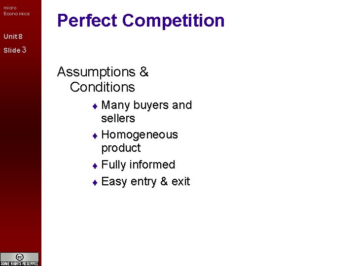 micro Economics Perfect Competition Unit 8 Slide 3 Assumptions & Conditions Many buyers and