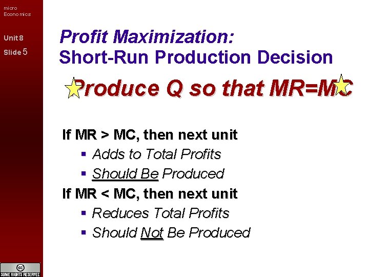 micro Economics Unit 8 Slide 5 Profit Maximization: Short-Run Production Decision Produce Q so