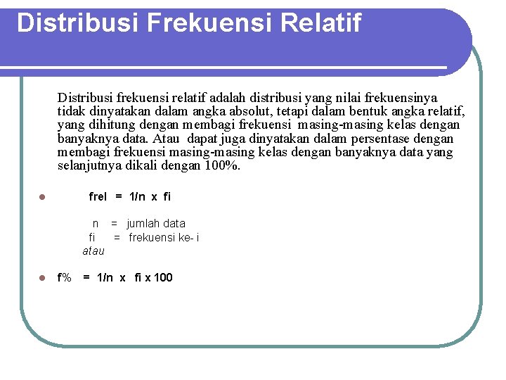 Distribusi Frekuensi Relatif Distribusi frekuensi relatif adalah distribusi yang nilai frekuensinya tidak dinyatakan dalam