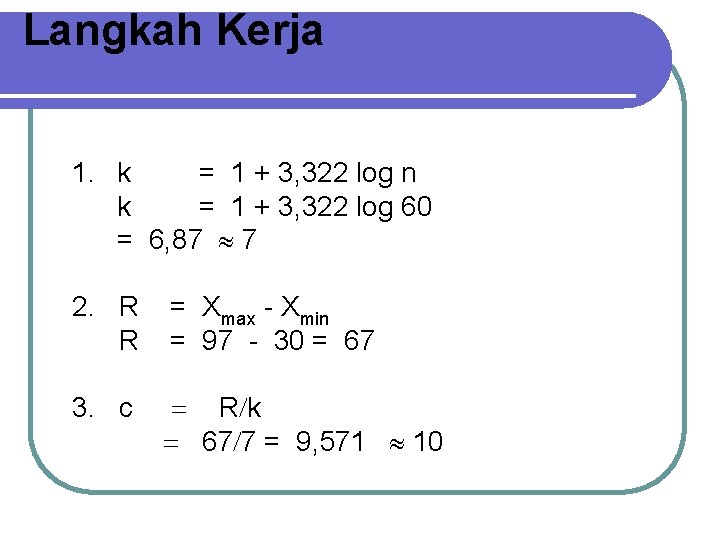 Langkah Kerja 1. k = 1 + 3, 322 log n k = 1