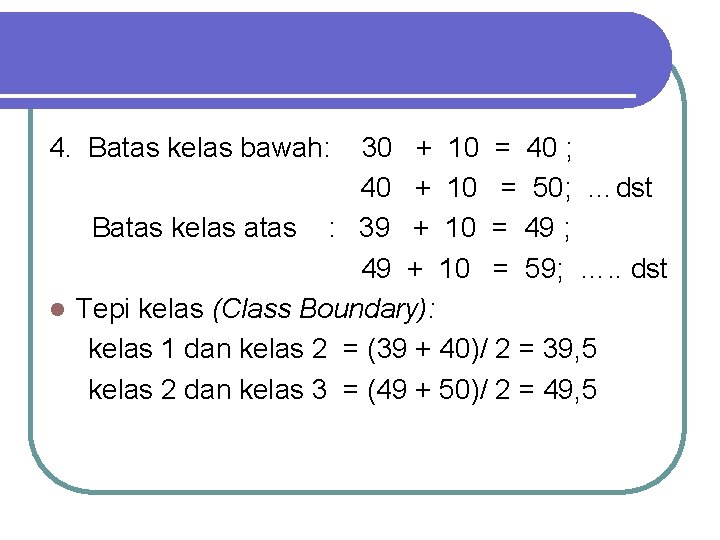 4. Batas kelas bawah: 30 + 10 = 40 ; 40 + 10 =