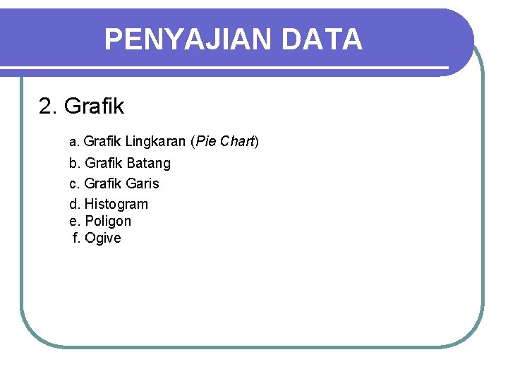 PENYAJIAN DATA 2. Grafik a. Grafik Lingkaran (Pie Chart) b. Grafik Batang c. Grafik