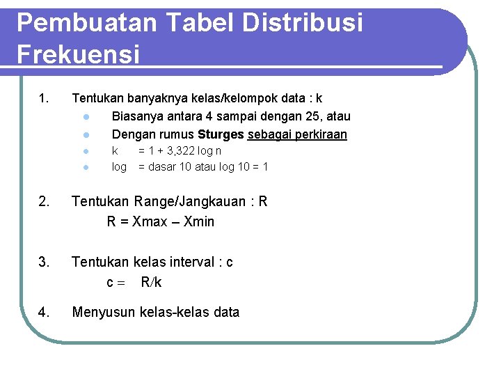 Pembuatan Tabel Distribusi Frekuensi 1. Tentukan banyaknya kelas/kelompok data : k l Biasanya antara