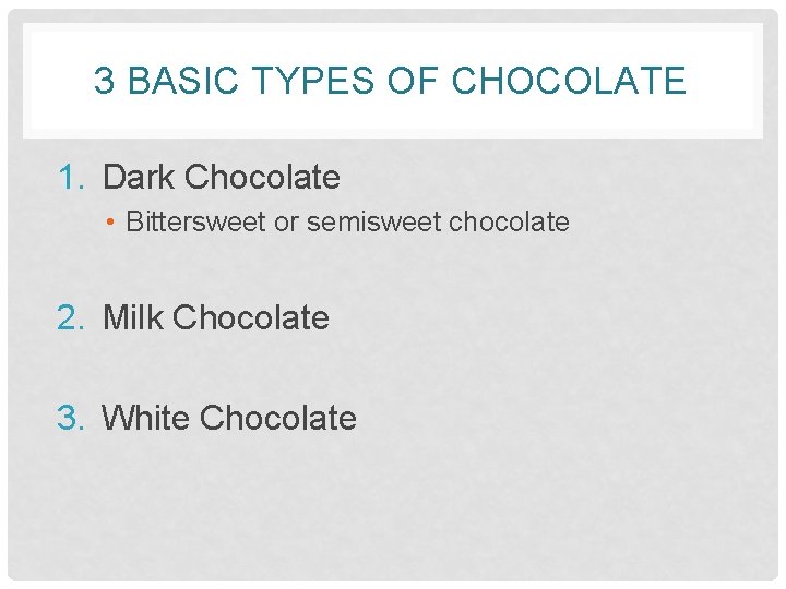 3 BASIC TYPES OF CHOCOLATE 1. Dark Chocolate • Bittersweet or semisweet chocolate 2.