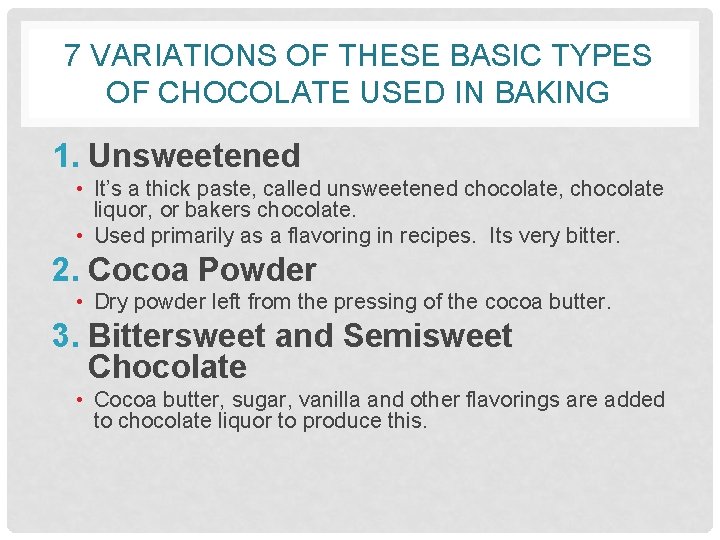 7 VARIATIONS OF THESE BASIC TYPES OF CHOCOLATE USED IN BAKING 1. Unsweetened •