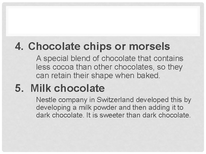 4. Chocolate chips or morsels A special blend of chocolate that contains less cocoa
