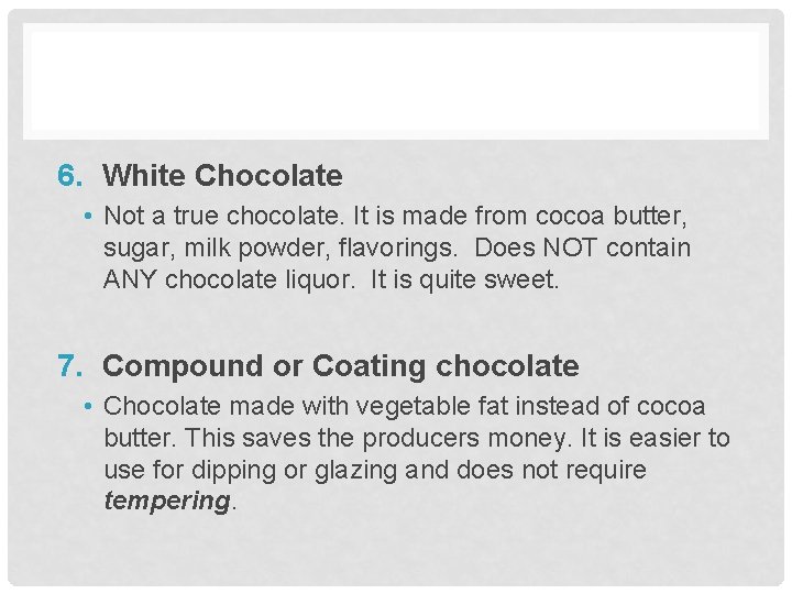 6. White Chocolate • Not a true chocolate. It is made from cocoa butter,