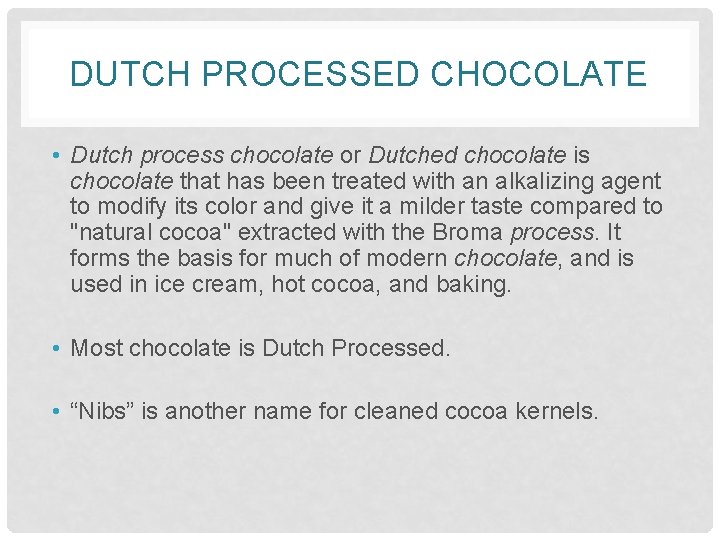 DUTCH PROCESSED CHOCOLATE • Dutch process chocolate or Dutched chocolate is chocolate that has
