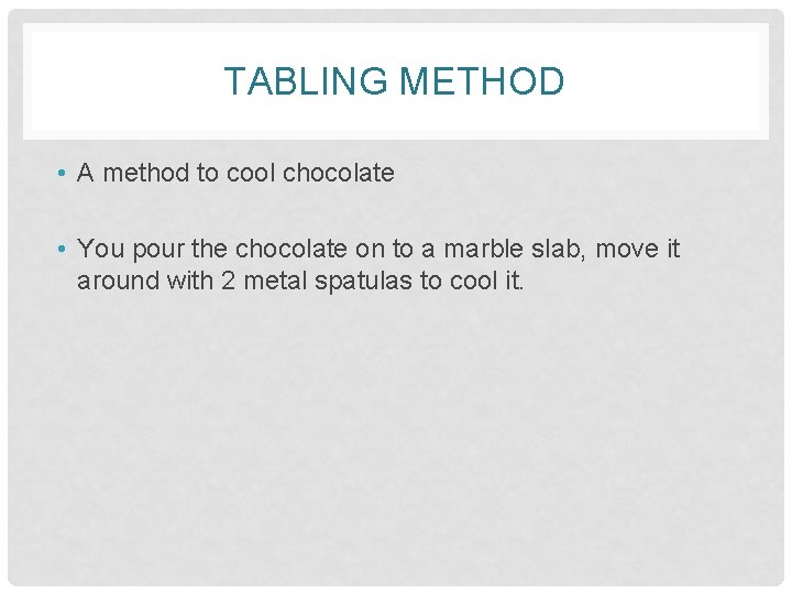 TABLING METHOD • A method to cool chocolate • You pour the chocolate on