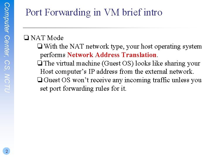 Computer Center, CS, NCTU 2 Port Forwarding in VM brief intro ❏ NAT Mode