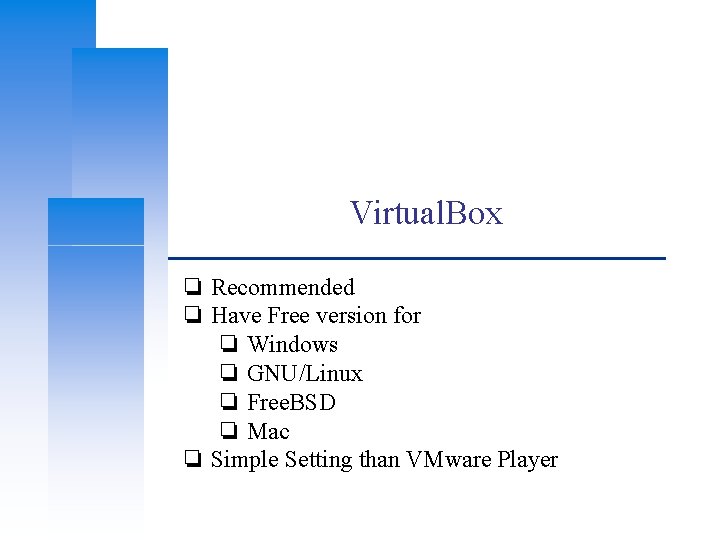 Virtual. Box ❏ Recommended ❏ Have Free version for ❏ Windows ❏ GNU/Linux ❏