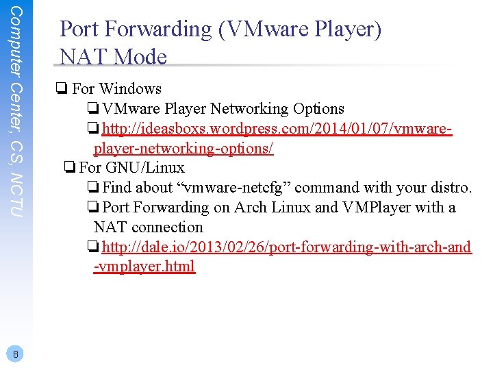 Computer Center, CS, NCTU 8 Port Forwarding (VMware Player) NAT Mode ❏ For Windows