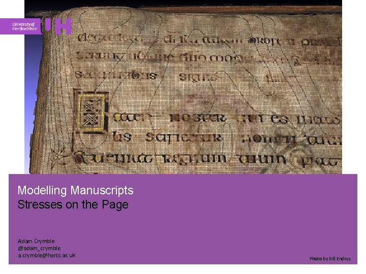 Modelling Manuscripts Stresses on the Page Adam Crymble @adam_crymble a. crymble@herts. ac. uk Photo