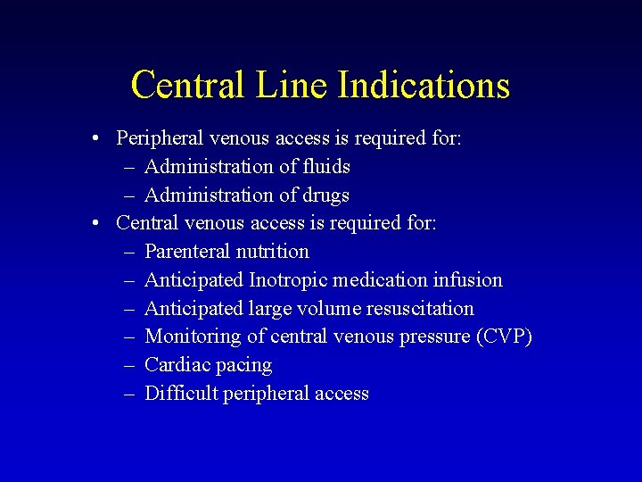 Central Line Indications • Peripheral venous access is required for: – Administration of fluids