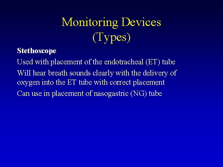 Monitoring Devices (Types) Stethoscope Used with placement of the endotracheal (ET) tube Will hear