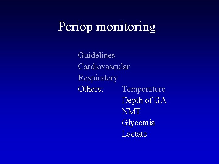 Periop monitoring Guidelines Cardiovascular Respiratory Others: Temperature Depth of GA NMT Glycemia Lactate 