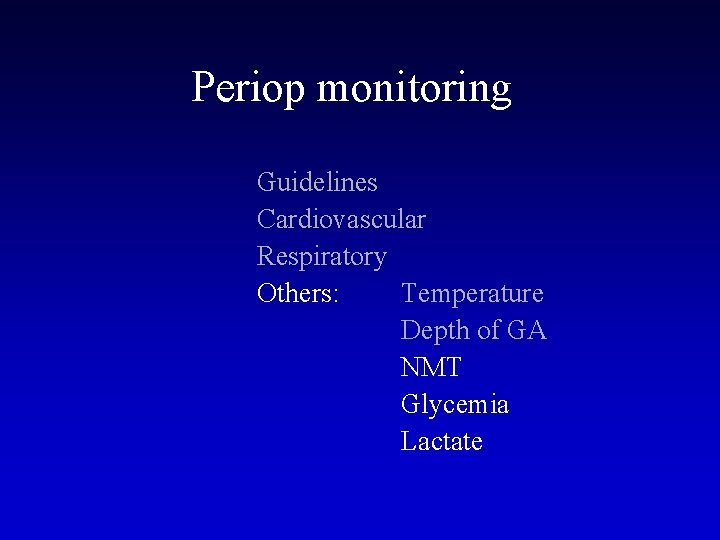 Periop monitoring Guidelines Cardiovascular Respiratory Others: Temperature Depth of GA NMT Glycemia Lactate 