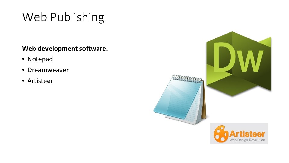 Web Publishing Web development software. • Notepad • Dreamweaver • Artisteer 