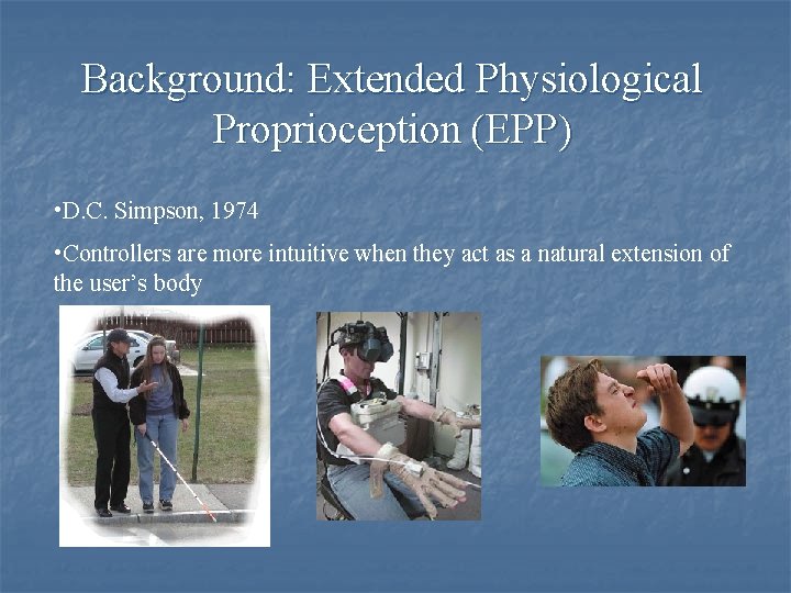 Background: Extended Physiological Proprioception (EPP) • D. C. Simpson, 1974 • Controllers are more