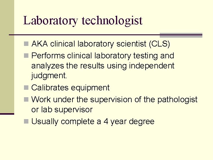 Laboratory technologist n AKA clinical laboratory scientist (CLS) n Performs clinical laboratory testing and