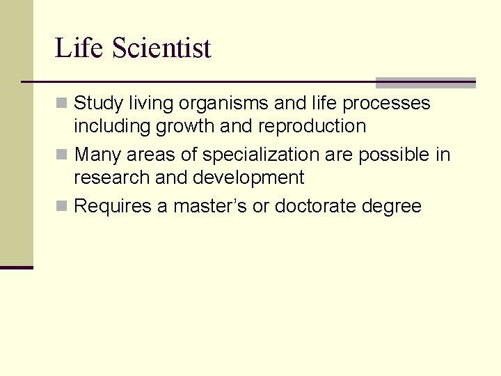 Life Scientist n Study living organisms and life processes including growth and reproduction n