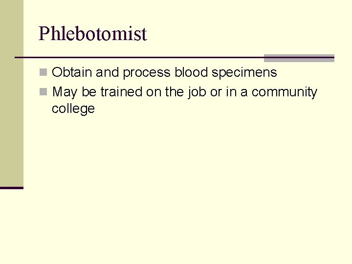 Phlebotomist n Obtain and process blood specimens n May be trained on the job