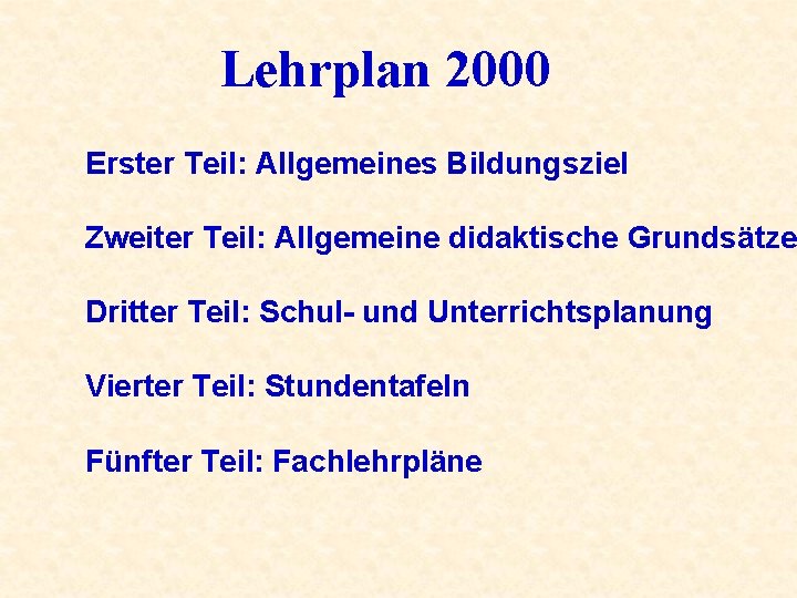 Lehrplan 2000 Erster Teil: Allgemeines Bildungsziel Zweiter Teil: Allgemeine didaktische Grundsätze Dritter Teil: Schul-