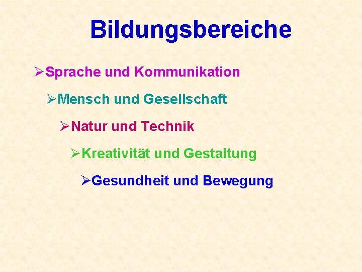 Bildungsbereiche ØSprache und Kommunikation ØMensch und Gesellschaft ØNatur und Technik ØKreativität und Gestaltung ØGesundheit