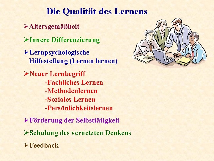 Die Qualität des Lernens ØAltersgemäßheit ØInnere Differenzierung ØLernpsychologische Hilfestellung (Lernen lernen) ØNeuer Lernbegriff -Fachliches