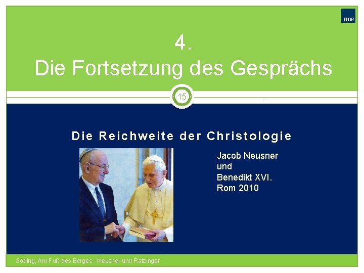 4. Die Fortsetzung des Gesprächs 15 Die Reichweite der Christologie Jacob Neusner und Benedikt